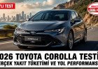 2026 Toyota Corolla Testi: Gerçek Yakıt Tüketimi ve Yol Performansı